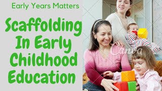 SCAFFOLDING IN EARLY CHILDHOOD EDUCATION  EARLY YEARS MATTERS [upl. by Sajovich]