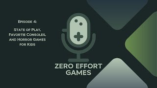 Zero Effort Games Podcast Episode 4  State of Play Favorite Consoles and Horror Games for Kids [upl. by Belanger]