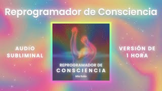 Reprogramador de Consciencia  El MEJOR AUDIO SUBLIMINAL para MANIFESTAR en AUTOMÁTICO 1 hora [upl. by Ativet]