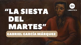 quotLa siesta del martesquot de Gabriel García Márquez🎙️  cuento completo  AUDIOLIBRO  Literatura [upl. by Yor]