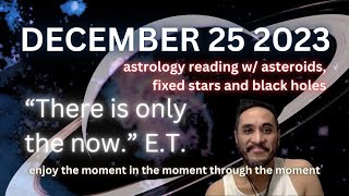 DEC 25 2023 Astrology Reading w asteroids fixed stars and black holes [upl. by Silvan]