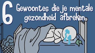 6 Gewoontes die Slecht zijn voor je Mentale Gezondheid [upl. by Oaoj]