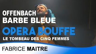 Barbe bleue  Le tombeau des cinq femmes  Offenbach  Fabrice MAITRE [upl. by Clotilde]