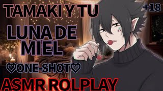 💜TAMAKI Y TÚ💜LUNA DE MIEL ONESHOT 18 ♡ASMR ROLPLAY ESPAÑOL♡ [upl. by Jonati826]