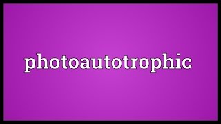 Photoautotrophic Meaning [upl. by Zephan628]