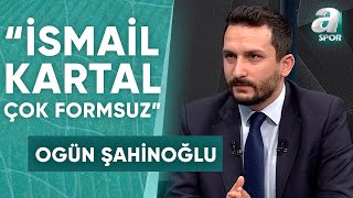 Ogün Şahinoğlundan Çarpıcı Fenerbahçe Yorumları quotİsmail Hoca Rüya Görüyorquot  A Spor  Sabah Sporu [upl. by Plerre]