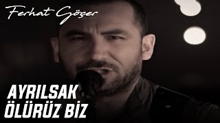 Ferhat Göçer  Ayrılsak Ölürüz Biz [upl. by Carbone773]