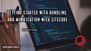 Getting Started with Bundling and Minification with Sitecore [upl. by Melentha]