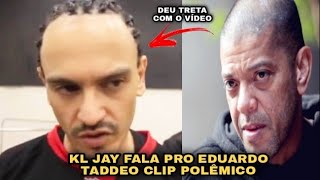 EDUARDO TADDEO FALA DA POLÊMICA DO CLIP E KL JAY FALOU QUE O VÍDEO DEU RUIM [upl. by Yrrep777]