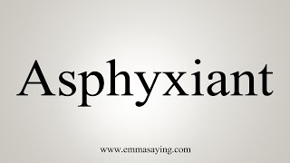 How To Say Asphyxiant [upl. by Aneram878]