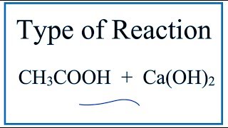 Type of Reaction for CH3COOH  CaOH2  CaCH3COO2  H2O [upl. by Braeunig]