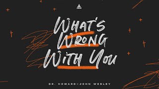 What’s Wrong with You  Dr HowardJohn Wesley [upl. by Undine]