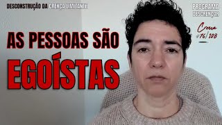 DESCONSTRUÇÃO DA CRENÇA LIMITADORA 76108  AS PESSOAS SÃO EGOÍSTAS  PROGRAMA DESCRENÇAR [upl. by Parsifal433]