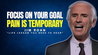 FOCUS ON YOUR GOAL IGNORE ALL PAINS  LIFE LESSON YOU NEED TO HEAR  Jim Rohn Motivational Speech [upl. by Ingar914]