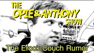 Opie amp Anthony The Erock Couch Rumor 100307 [upl. by Afnin]