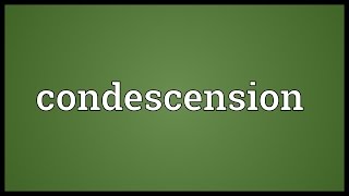 Condescension Meaning [upl. by Areyk]