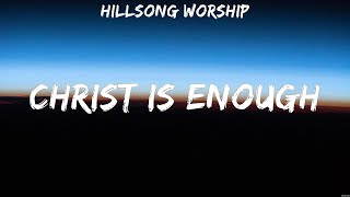 Hillsong Worship  Christ is Enough Lyrics MercyMe ELEVATION WORSHIP Chris Tomlin [upl. by Richelle]