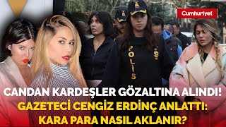 Bahar CandanNihal Candan gözaltına alındı Gazeteci Cengiz Erdinç anlattı Kara para nasıl aklanır [upl. by Briscoe]