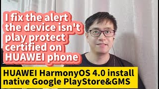 Fix the device isnt play protect certified HUAWEI HarmonyOS 4 Google Play GMS Mate60 Mate50 P60 P50 [upl. by Nahbois]