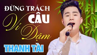 ĐỪNG TRÁCH CÂU VÍ DẶM  THANH TÀI COVER  CAP ANH TÀI  Official Lyrics Video [upl. by Akibma654]