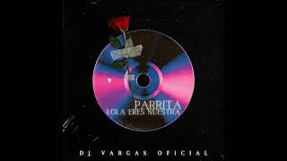 TEMAS DJ VARGAS OFICIAL PARRITA LOLA ERES NUESTRA REMIX [upl. by Scherle]