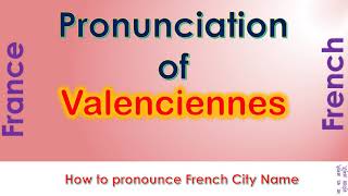 Valenciennes How to pronounce Valenciennes Nord Hauts de France in French accent [upl. by Carmelia]