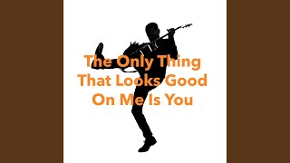 The Only Thing That Looks Good On Me Is You Classic Version [upl. by Nuli]