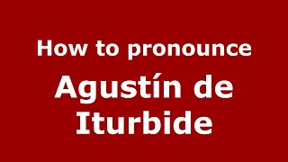 How to pronounce Agustín de Iturbide MexicoMexican Spanish  PronounceNamescom [upl. by Gerhard307]