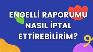 ENGELLİ RAPORU NASIL İPTAL ETTİRİLİR [upl. by Marigolde]