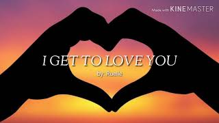 I GET TO LOVE YOU  By Ruelle Lyrics [upl. by Dilahk]