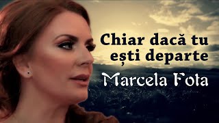 Marcela Fota  Chiar dacă tu ești departe [upl. by Meraree908]