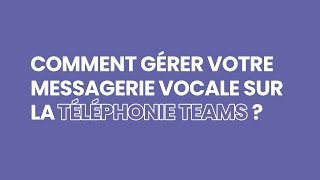 Comment gérer sa messagerie vocale sur la Téléphonie Teams [upl. by Enirehtakyram168]