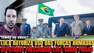 2 LULA AUTORIZA FORÇAS ARMADAS A ATUAREM E CHOCA DIREITA DEPUTADOS PRESSIONAM LULA A ENDOSSAR PRI [upl. by Kenelm]