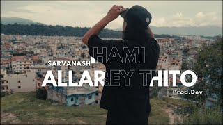 Sarvanash  Hami Allarey Thito Official Music Video Prod theblankproductions0 [upl. by Airotel820]