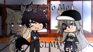 Loyal To Me  GLMV [upl. by Hayouqes]