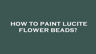 How to paint lucite flower beads [upl. by Nedap434]