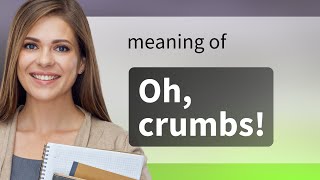 quotOh Crumbsquot Understanding a Quirky English Phrase [upl. by Jojo550]