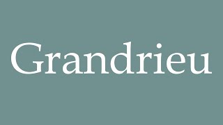 How to Pronounce Grandrieu Correctly in French [upl. by Ssitruc343]