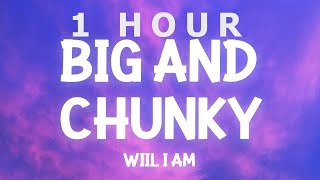 1 HOUR  WillIAm  Big and Chunky ​snippet Lyrics its all in the way she moves what she do Tik [upl. by Adina]