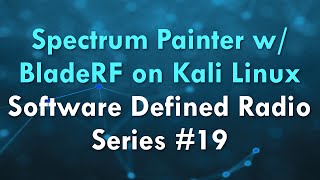 Spectrum Painter w BladeRF on Kali Linux  Software Defined Radio Series 19 [upl. by Vaughn]