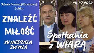 Znaleźć Miłość SPOTKANIA Z WIARĄ w 15 Niedzielę zwykłą quotBquot 14072024 [upl. by Dasa875]