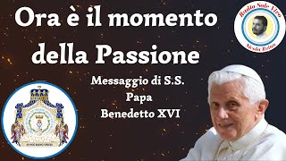 Ora è il Momento della Passione  Messaggio di SS Papa Benedetto XVI [upl. by Naitsirhk]