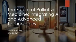 20240606 The Future of Palliative Medicine  Integrating AI and Advanced Technologies [upl. by Ressan]