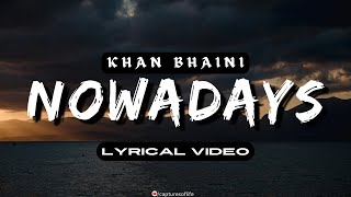 NOWADAYS  LYRICAL VIDEO  KHAN BHAINI [upl. by Yarrum]