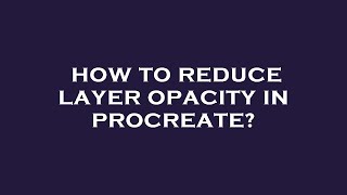 How to reduce layer opacity in procreate [upl. by Abehsat]