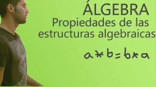 Álgebra  Propiedades de las estructuras algebraicas [upl. by Natalya]