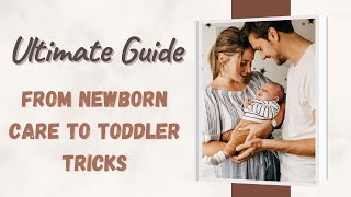 Ultimate Guide From Newborn Care to Toddler Tricks [upl. by Edijabab]