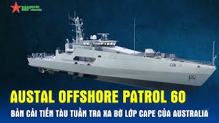 Austal Offshore Patrol 60 – Bản cải tiến tàu tuần tra xa bờ lớp Cape của Australia  Báo QĐND [upl. by Weksler]