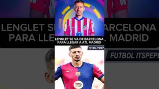 Lenglet se va del Barcelona al Atl Madrid así Lenglet atleticomadrid FCBarcelona MercadoDePases [upl. by Reitman]