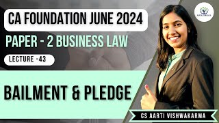 Lecture 43 Bailment amp Pledge  CA Foundation  CS Aarti Vishwakarma [upl. by Voe]